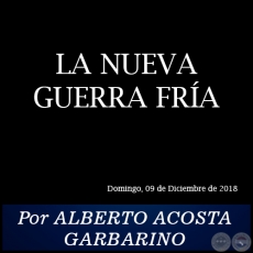 LA NUEVA GUERRA FRA - Por ALBERTO ACOSTA GARBARINO - Domingo, 09 de Diciembre de 2018